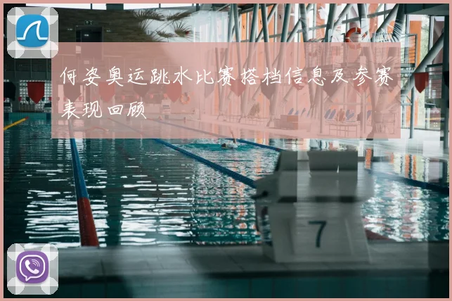 何姿奥运跳水比赛搭档信息及参赛表现回顾