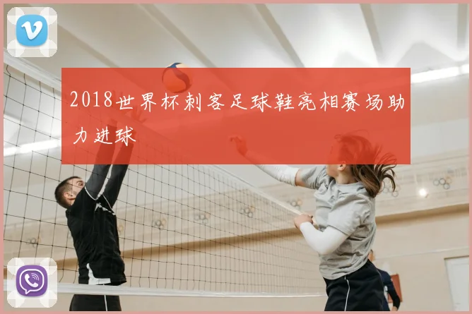 2018世界杯刺客足球鞋亮相赛场助力进球