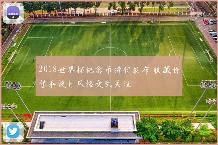 2018世界杯纪念币排行发布 收藏价值和设计风格受到关注