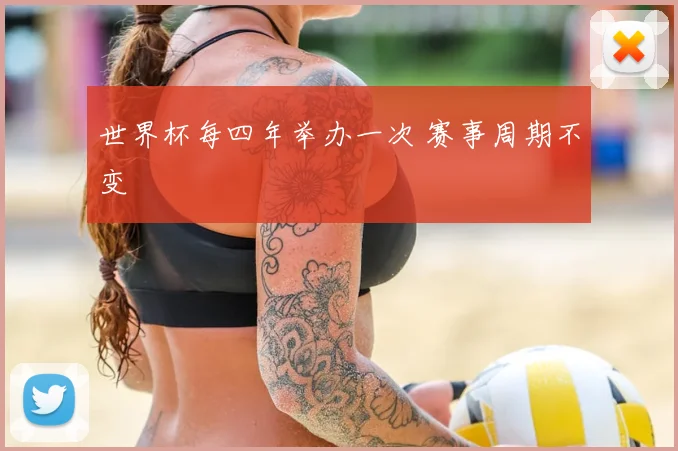 世界杯每四年举办一次 赛事周期不变