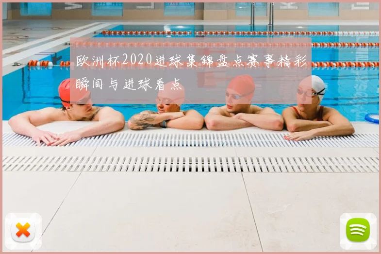 欧洲杯2020进球集锦盘点赛事精彩瞬间与进球看点