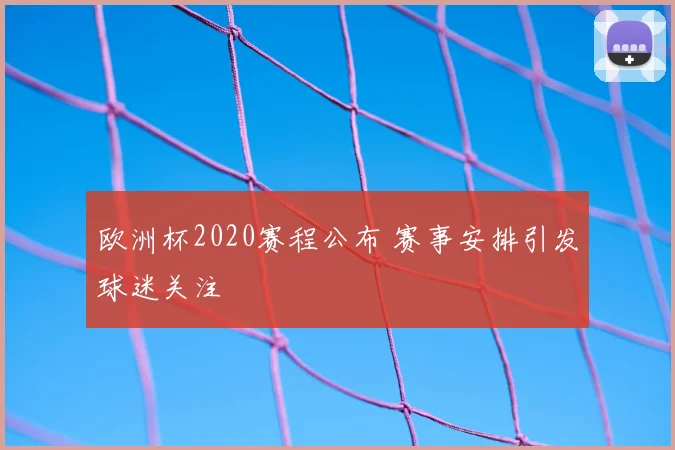 欧洲杯2020赛程公布 赛事安排引发球迷关注