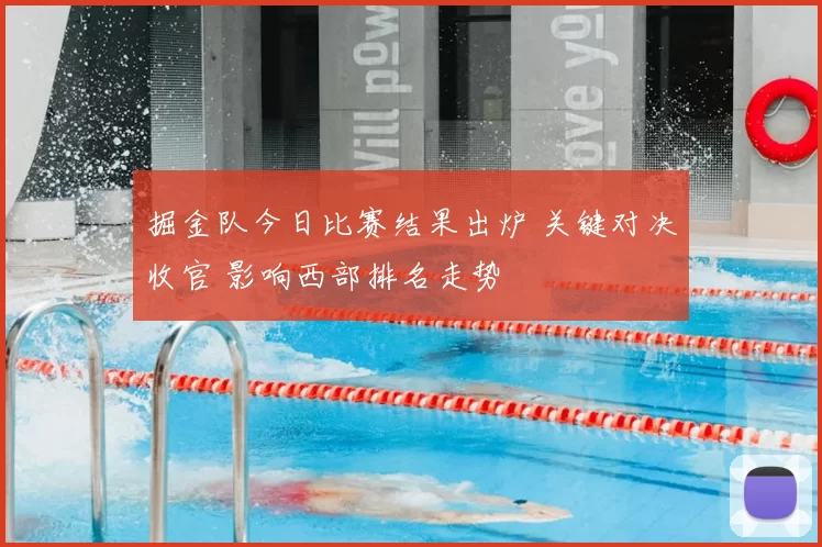 掘金队今日比赛结果出炉 关键对决收官 影响西部排名走势