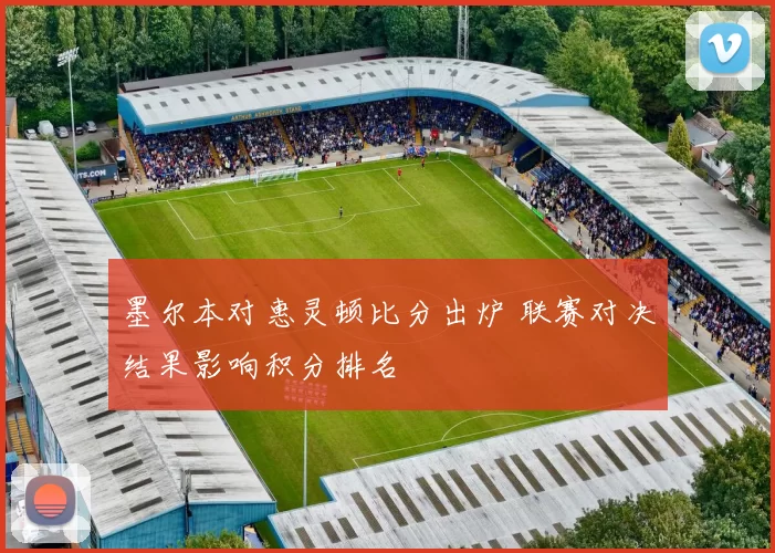 墨尔本对惠灵顿比分出炉 联赛对决结果影响积分排名