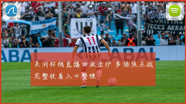 美洲杯线直播回放出炉 多场焦点战完整收看入口整理