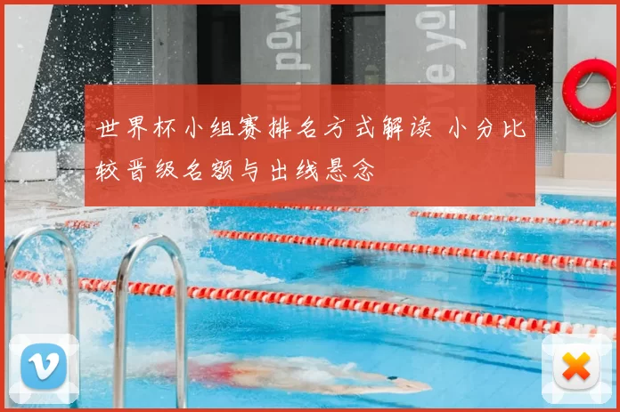 世界杯小组赛排名方式解读 小分比较晋级名额与出线悬念