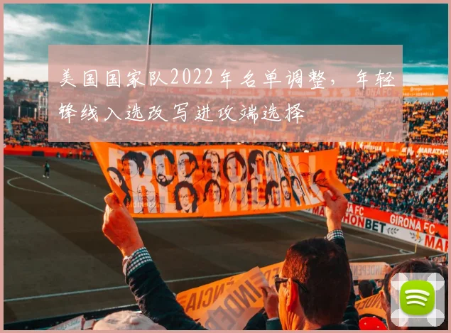 美国国家队2022年名单调整，年轻锋线入选改写进攻端选择